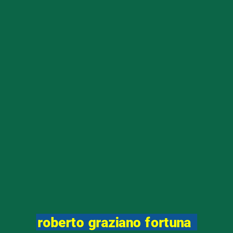 roberto graziano fortuna